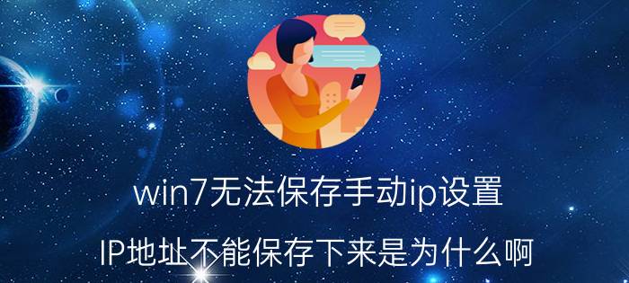 win7无法保存手动ip设置 IP地址不能保存下来是为什么啊？